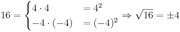16 = \begin{cases} 4\cdot 4 &= 4^2\\ -4 \cdot (-4) &= (-4)^2 \end{cases} \Rightarrow \sqrt{16} = \pm 4