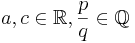 a,c \in \mathbb{R}, \frac{p}{q} \in \mathbb{Q}