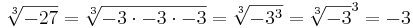 \sqrt[3]{-27}=\sqrt[3]{-3\cdot -3 \cdot -3} = \sqrt[3]{-3^3} = \sqrt[3]{-3}^3 = -3