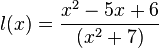 l(x) = \frac{x^2-5x+6}{(x^2+7)}