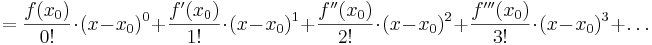 =\frac{f(x_{0})}{0!} \cdot (x-x_{0})^0+\frac{f'(x_{0})}{1!} \cdot (x-x_{0})^1+\frac{f''(x_{0})}{2!} \cdot (x-x_{0})^2+\frac{f'''(x_{0})}{3!} \cdot (x-x_{0})^3+\ldots 