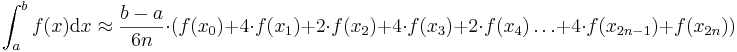  \int_{a}^{b}f(x)\mathrm{d}x \approx \frac{b-a}{6n} \cdot (f(x_{0})+4 \cdot f(x_{1}) + 2 \cdot f(x_{2}) + 4 \cdot f(x_{3}) + 2 \cdot f(x_{4})\ldots + 4 \cdot f(x_{2n-1})+f(x_{2n})) 