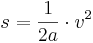 s=\frac{1}{2a}\cdot v^2