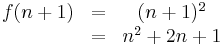 \begin{matrix}f(n+1)&=& (n+1)^2 \\ \ &=& n^2 + 2n + 1\end{matrix}