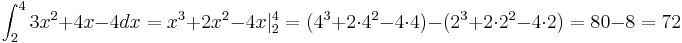 \int_{2}^{4}3x^2+4x-4dx=x^3+2x^2-4x|_{2}^{4}=(4^3+2\cdot 4^2-4 \cdot 4)-(2^3+2\cdot 2^2-4 \cdot 2)= 80-8=72