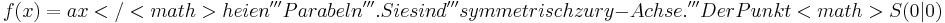 f(x)=ax²</<math> heißen '''Parabeln'''.

Sie sind '''symmetrisch zur y-Achse.''' Der Punkt <math>S(0\!\,|\!\,0)