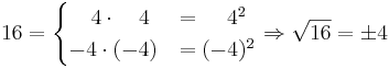 16 = \begin{cases} \quad 4\cdot \quad 4 &= \, \quad 4^2\\ -4 \cdot (-4) &= (-4)^2 \end{cases} \Rightarrow \sqrt{16} = \pm 4