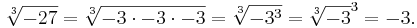 \sqrt[3]{-27}=\sqrt[3]{-3\cdot -3 \cdot -3} = \sqrt[3]{-3^3} = \sqrt[3]{-3}^3 = -3.