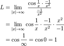 \begin{align}
    L & = \lim_{|x| \to \infty}\ \frac{\cos \frac 1x \cdot \frac{-1}{x^2}}{\frac{-1}{x^2}}\\
    & = \lim_{|x| \to \infty} {\cos\frac 1x} \cdot \frac{-1}{x^2} \cdot \frac{x^2}{-1}\\
    & = \cos\frac 1{\infty} = \cos 0 = 1
\end{align}
