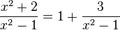 
\frac{x^2+2}{x^2-1}=1+ \frac {3}{x^2-1}