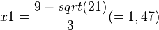 x1=\frac {9-sqrt(21)}{3} (= 1,47)