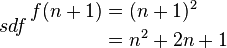 sdf\begin{align}
f(n+1)&= (n+1)^2 \\ 
     &= n^2 + 2n + 1
\end{align} 
