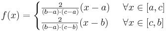 f(x)=\begin{cases} {{2 \over {(b-a) \cdot (c-a)}}  (x-a)} & \mbox{  } \forall x \in [a,c] \\ {{2 \over {(b-a) \cdot (c-b)}} (x-b)} & \mbox{  } \forall x \in [c,b] \end{cases}