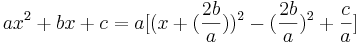  a x^2 + bx + c = a [(x + (\frac{2b}{a}))^2 - (\frac{2b}{a})^2 + \frac{c}{a}] 