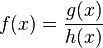 f(x)= \frac{g(x)}{h(x)}
