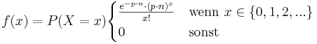 f(x)=P(X=x)\begin{cases}{{e^{{-p\cdot n}}}\cdot (p\cdot n)^x \over x!}& \mbox{wenn }x\in \mathcal{f} 0,1,2,... \mathcal{g}\\ 0 & \mbox{sonst}\end{cases}