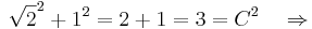 \sqrt{2}^2 + 1^2 = 2 + 1 = 3 = C^2 \quad \Rightarrow