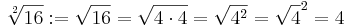 \sqrt[2]{16}:=\sqrt{16}=\sqrt{4\cdot 4} = \sqrt{4^2} = \sqrt{4}^2 = 4