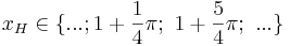 x_H \in \{ ...; 1+\frac{1}{4}\pi;\ 1+\frac{5}{4}\pi;\ ...\} 