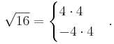 \sqrt{16} = \begin{cases} 4\cdot 4\\ -4 \cdot 4 \end{cases}.