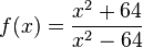 f(x) = \frac{x^2+64}{x^2-64}