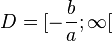 D = [-\frac{b}{a};\infty[ 