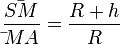 \frac {\bar {SM}}{\bar {}{MA}} = \frac {R+h}{R}