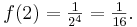 f(2) = \textstyle \frac{1}{2^4} = \frac 1{16}.