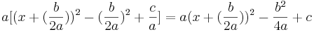  a [(x + (\frac{b}{2a}))^2 - (\frac{b}{2a})^2 + \frac{c}{a}] = a (x + (\frac{b}{2a}))^2 - \frac{b^2}{4a} + c