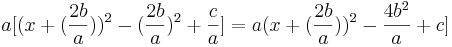  a [(x + (\frac{2b}{a}))^2 - (\frac{2b}{a})^2 + \frac{c}{a}] = a (x + (\frac{2b}{a}))^2 - \frac{4b^2}{a} + c]