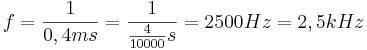  f = \frac{1}{0,4ms}=\frac{1}{\frac{4}{10000}s}=2500Hz=2,5kHz 