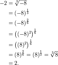 \begin{align}
-2 & = \sqrt[3]{-8} \\
   & = (-8)^{\frac{1}{3}} \\
   & = (-8)^{\frac{2}{6}} \\
   & = \left( (-8)^2 \right)^{\frac{1}{6}} \\
   & = \left( (8)^2 \right)^{\frac{1}{6}} \\
   & = (8)^{\frac{2}{6}} = (8)^{\frac{1}{3}} = \sqrt[3]{8} \\
   & = 2.
\end{align}