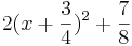 2(x + \frac{3}{4})^2 + \frac{7}{8}