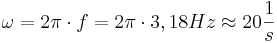 \omega = 2\pi \cdot f = 2\pi \cdot 3,18 Hz \approx 20 \frac{1}{s}