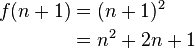 \begin{align}f(n+1)&= (n+1)^2 \\ \ &= n^2 + 2n + 1\end{align}