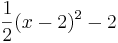 \frac{1}{2}(x - 2)^2 - 2