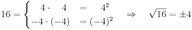 16 = \begin{cases} \quad 4\cdot \quad 4 &= \, \quad 4^2\\ -4 \cdot (-4) &= (-4)^2 \end{cases} \quad \Rightarrow \quad \sqrt{16} = \pm 4