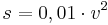 s = 0,01 \cdot v^2