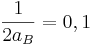 \frac{1}{2a_B} = 0,1 