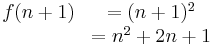 \begin{matrix}f(n+1)&= (n+1)^2 \\ \ &= n^2 + 2n + 1\end{matrix}