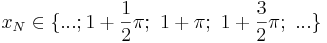 x_N \in \{ ...; 1+\frac{1}{2}\pi;\ 1+\pi;\ 1+\frac{3}{2}\pi;\ ...\}